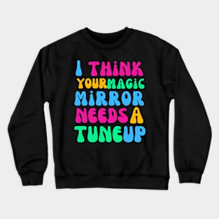 Your Magic Mirror Needs a Tune Up Crewneck Sweatshirt